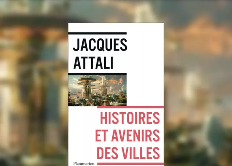 Histoires et avenirs des villes » de Jacques Attali : Comprendre l’avenir urbain à la lumière du passé