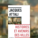 Histoires et avenirs des villes » de Jacques Attali : Comprendre l’avenir urbain à la lumière du passé